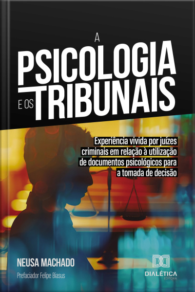 A Psicologia E Os Tribunais: Experiência Vivida Por Juízes Criminais Em Relação À Utilização De Documentos Psicológicos Para A Tomada De Decisão