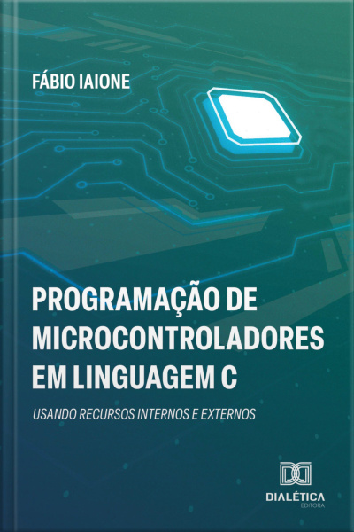 Programação De Microcontroladores Em Linguagem C: Usando Recursos Internos E Externos