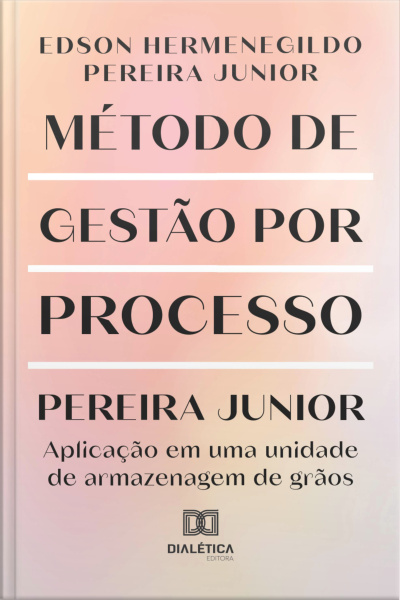 Método De Gestão Por Processo Pereira Junior: Aplicação Em Uma Unidade De Armazenagem De Grãos
