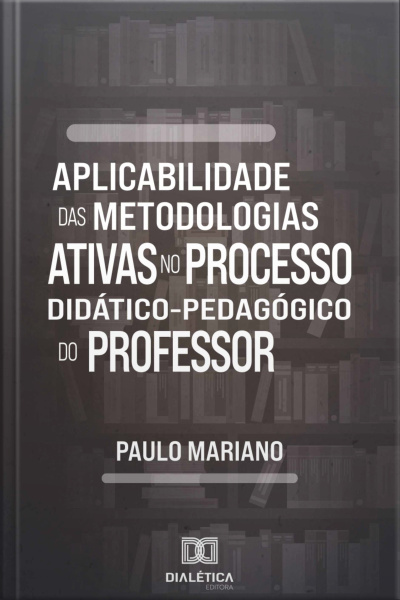 Aplicabilidade Das Metodologias Ativas No Processo Didático-pedagógico Do Professor
