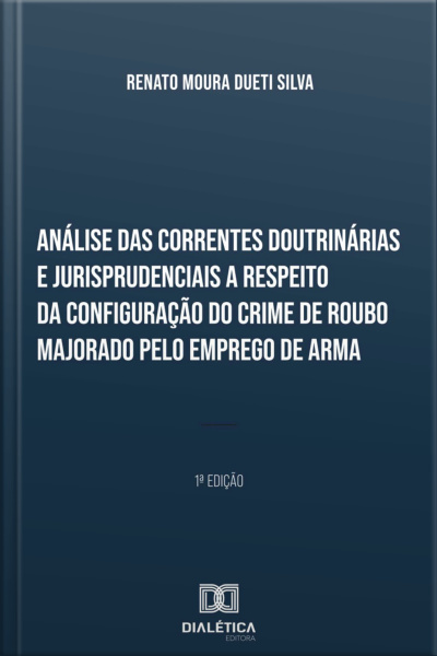 Análise Das Correntes Doutrinárias E Jurisprudenciais A Respeito Da Configuração Do Crime De Roubo Majorado Pelo Emprego De Arma