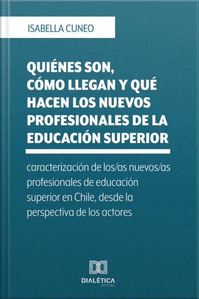 Quiénes Son, Cómo Llegan Y Qué Hacen Los Nuevos Profesionales De La Educación Superior: Caracterización De Los/as Nuevos/as Profesionales De Educación Superior En Chile, Desde La Perspectiva De Los Actores