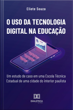 O Uso Da Tecnologia Digital Na Educação: Um Estudo De Caso Em Uma Escola Técnica Estadual De Uma Cidade Do Interior Paulista