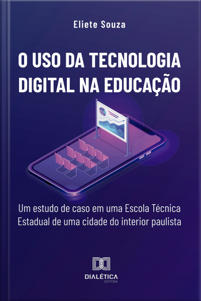 O Uso Da Tecnologia Digital Na Educação: Um Estudo De Caso Em Uma Escola Técnica Estadual De Uma Cidade Do Interior Paulista
