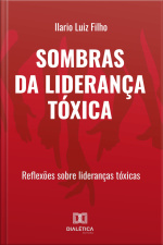 Sombras Da Liderança Tóxica: Reflexões Sobre Lideranças Tóxicas