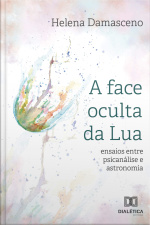 A Face Oculta Da Lua: Ensaios Entre Psicanálise E Astronomia