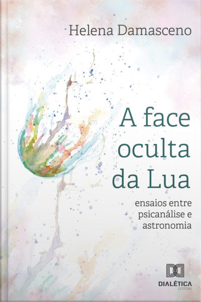 A Face Oculta Da Lua: Ensaios Entre Psicanálise E Astronomia