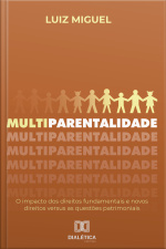 Multiparentalidade: O Impacto Dos Direitos Fundamentais E Novos Direitos Versus As Questões Patrimoniais