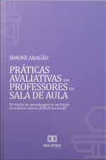 Práticas Avaliativas Dos Professores Em Sala De Aula: Em Função Da Aprendizagem Ou Em Função Da Avaliação Externa, Ideb/prova Brasil?