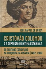 Cristóvão Colombo E A Expansão Marítima Espanhola: Os Sentidos Espirituais Na Conquista Da América (1492-1506)