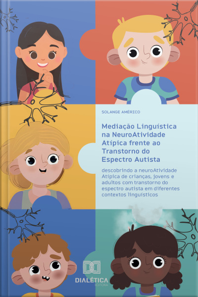 Mediação Linguística Na Neuroatividade Atípica Frente Ao Transtorno Do Espectro Autista: Descobrindo A Neuroatividade Atípica De Crianças, Jovens E Adultos Com Transtorno Do Espectro Autista Em Diferentes Contextos Linguísticos