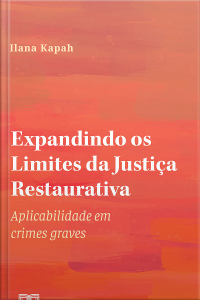 Expandindo Os Limites Da Justiça Restaurativa: Aplicabilidade Em Crimes Graves