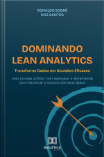Dominando Lean Analytics: Transforme Dados Em Decisões Eficazes: Uma Jornada Prática Com Exemplos E Ferramentas Para Maximizar O Impacto Dos Seus Dados