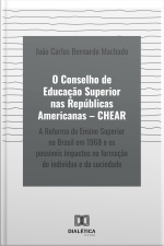 O Conselho De Educação Superior Nas Repúblicas Americanas – Chear: A Reforma Do Ensino Superior No Brasil Em 1968 E Os Possíveis Impactos Na Formação Do Indivíduo E Da Sociedade