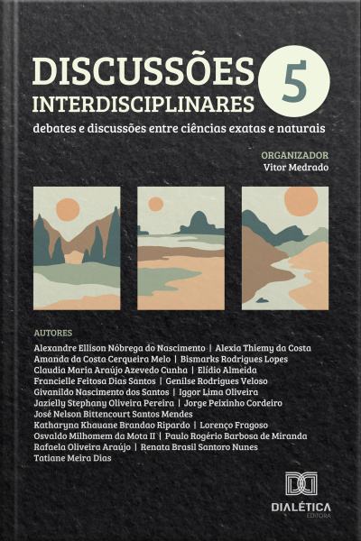 Discussões Interdisciplinares: Debates E Discussões Entre Ciências Exatas E Naturais – Volume 5