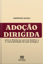 Adoção Dirigida: Entre O Direito Ao Convívio Familiar E A Vulnerabilidade Da Mãe Biológica