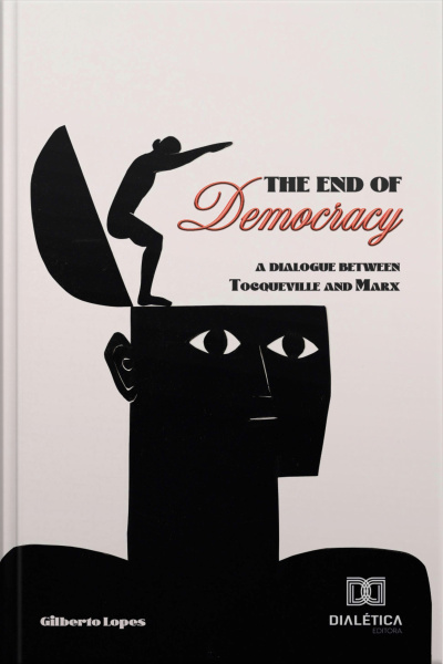 The End Of Democracy: A Dialogue Between Tocqueville And Marx