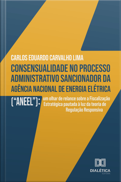 Consensualidade No Processo Administrativo Sancionador Da Agência Nacional De Energia Elétrica (aneel): Um Olhar De Relance Sobre A Fiscalização Estratégica Pautada À Luz Da Teoria De Regulação Responsiva