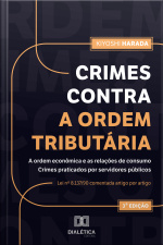 Crimes Contra A Ordem Tributária, A Ordem Econômica E As Relações De Consumo. Crimes Praticados Por Servidores Públicos: Lei Nº 8.137/90 Comentada Artigo Por Artigo