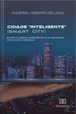 Cidade inteligente (smart City): Entre O Direito Urbanístico E A Proteção Dos Dados Pessoais