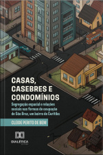 Casas, Casebres E Condomínios: Segregação Espacial E Relações Sociais Nas Formas De Ocupação De São Braz, Um Bairro De Curitiba