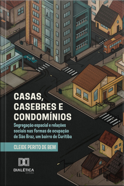 Casas, Casebres E Condomínios: Segregação Espacial E Relações Sociais Nas Formas De Ocupação De São Braz, Um Bairro De Curitiba