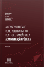 A Consensualidade Como Alternativa Ao Controle-sanção Pela Administração Pública: – Volume 2