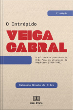 O Intrépido Veiga Cabral: A Política Na Província Do Grão-pará No Alvorecer Da República (1884-1905)
