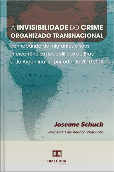 A Invisibilidade Do Crime Organizado Transnacional: Contrabando De Migrantes E Suas Intercorrências Nas Políticas Do Brasil E Da Argentina No Período De 2010-2018