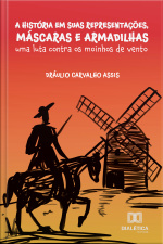A História Em Suas Representações, Máscaras E Armadilhas: Uma Luta Contra Os Moinhos De Vento