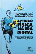 Aptidão Física Na Era Digital: O Computador Como Suporte Na Avaliação Da Aptidão Física E Antropométrica Na Escola