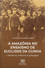A Amazônia No Ensaísmo De Euclides Da Cunha: Literatura, História E Paisagem