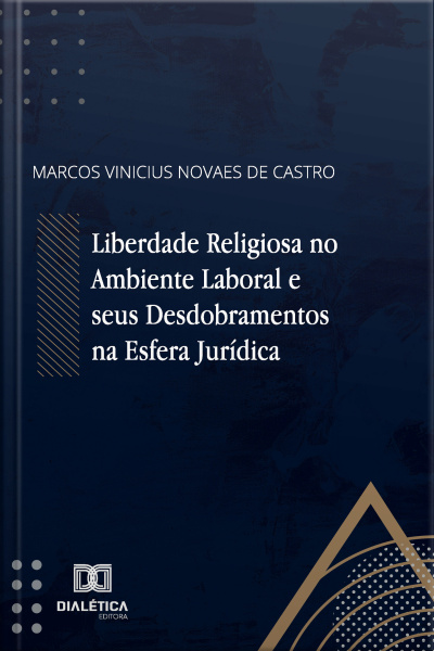 Liberdade Religiosa No Ambiente Laboral E Seus Desdobramentos Na Esfera Jurídica
