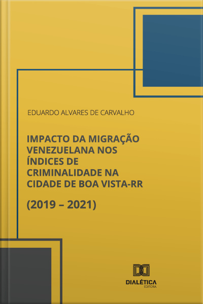 Impacto Da Migração Venezuelana Nos Índices De Criminalidade Na Cidade De Boa Vista-rr (2019 – 2021)