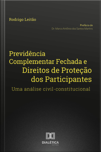 Previdência Complementar Fechada E Direitos De Proteção Dos Participantes: Uma Análise Civil-constitucional