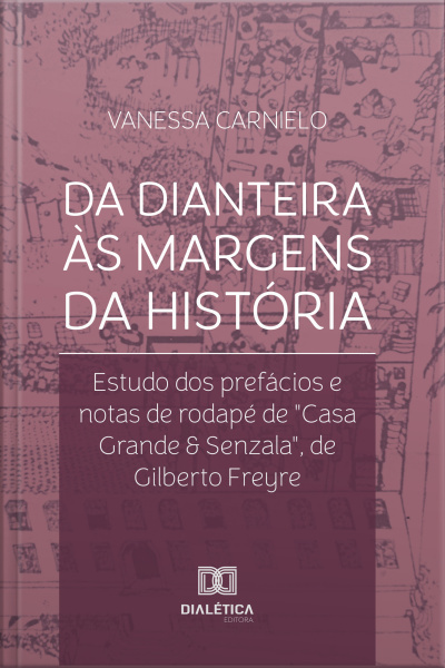 Da Dianteira Às Margens Da História: Estudo Dos Prefácios E Notas De Rodapé De casa Grande  Senzala, De Gilberto Freyre
