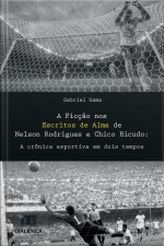A Ficção Nos Escritos De Alma De Nelson Rodrigues E Chico Bicudo: A Crônica Esportiva Em Dois Tempos