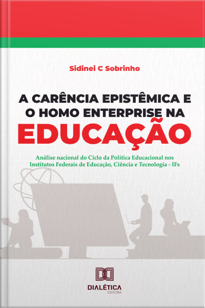 A Carência Epistêmica E O Homo Enterprise Na Educação: Análise Nacional Do Ciclo Da Política Educacional Nos Institutos Federais De Educação, Ciência E Tecnologia - Ifs