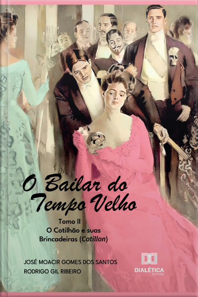 O Bailar Do Tempo Velho: Tomo Ii – O Cotilhão E Suas Brincadeiras (cotillon)