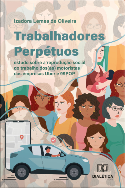 Trabalhadores Perpétuos: Estudo Sobre A Reprodução Social Do Trabalho Dos(as) Motoristas Das Empresas Uber E 99pop