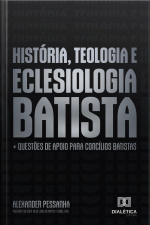 História, Teologia E Eclesiologia Batista