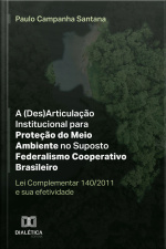 A (des)articulação Institucional Para Proteção Do Meio Ambiente No Suposto Federalismo Cooperativo Brasileiro: Lei Complementar 140/2011 E Sua Efetividade