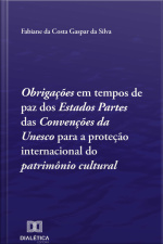 Obrigações Em Tempos De Paz Dos Estados Partes Das Convenções Da Unesco Para A Proteção Internacional Do Patrimônio Cultural