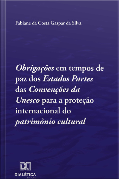 Obrigações Em Tempos De Paz Dos Estados Partes Das Convenções Da Unesco Para A Proteção Internacional Do Patrimônio Cultural