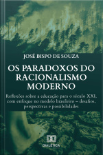 Os Paradoxos Do Racionalismo Moderno: Reflexões Sobre A Educação Para O Século Xxi, Com Enfoque No Modelo Brasileiro – Desafios, Perspectivas E Possibilidades