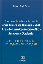 Principais Benefícios Fiscais Da Zona Franca De Manaus – Zfm, Área De Livre Comércio – Alc E Amazônia Ocidental: Com A Reforma Tributária – Ec 123/2023 E Plp Nº 68/2024