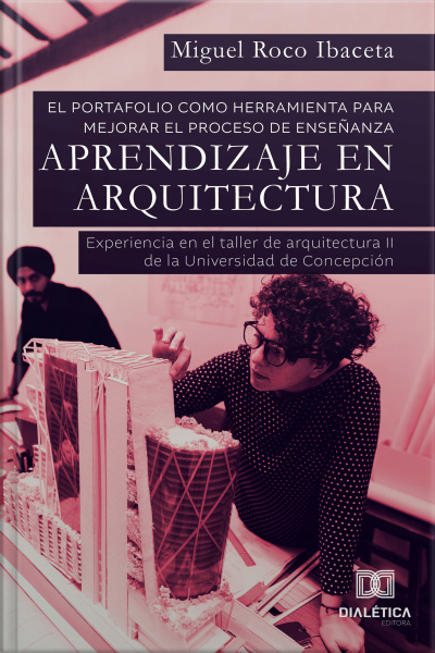 El Portafolio Como Herramienta Para Mejorar El Proceso De Enseñanza – Aprendizaje En Arquitectura: Experiencia En El Taller De Arquitectura Ii Dela Universidad De Concepción