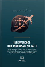 Intervenções Internacionais No Haiti: Uma Análise Crítica Sob A Perspectiva Do Direito Internacional E Os Princípios De Soberania E Autodeterminação