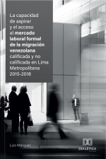 La Capacidad De Aspirar Y El Acceso Al Mercado Laboral Formal De La Migración Venezolana Calificada Y No Calificada En Lima Metropolitana 2015-2018