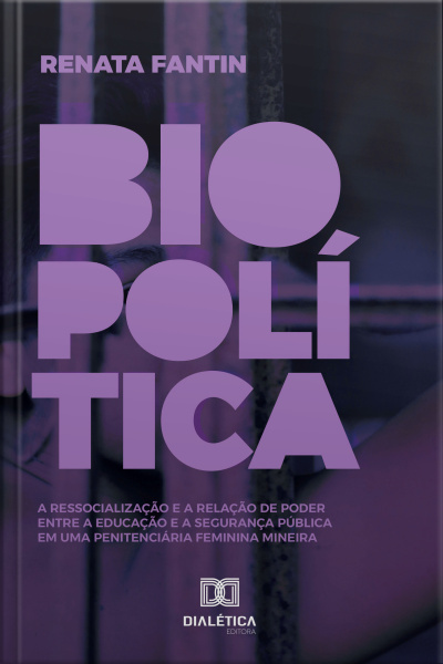 Biopolítica: A Ressocialização E A Relação De Poder Entre A Educação E A Segurança Pública Em Uma Penitenciária Feminina Mineira